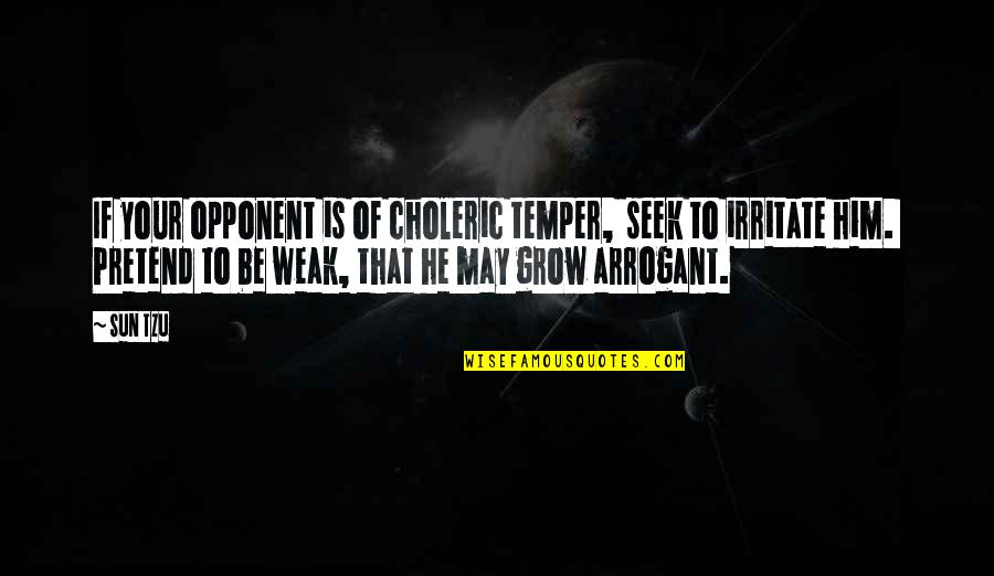 Weak Opponent Quotes By Sun Tzu: If your opponent is of choleric temper, seek
