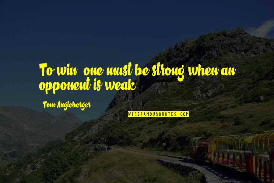 Weak Opponent Quotes By Tom Angleberger: To win, one must be strong when an