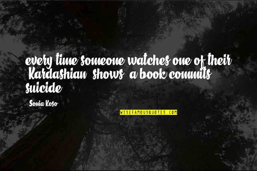 Weak Or Strong Love Quotes By Sonia Koso: every time someone watches one of their (Kardashian)