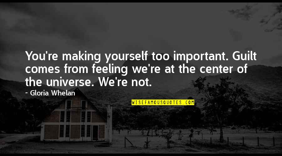 Weak People Cliches Quotes By Gloria Whelan: You're making yourself too important. Guilt comes from