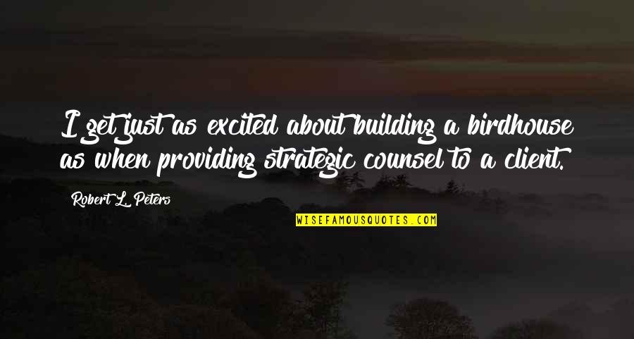Weak People Cliches Quotes By Robert L. Peters: I get just as excited about building a