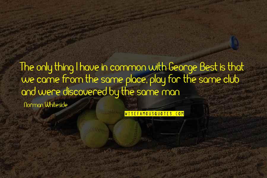 Weak People Seek Revenge Quotes By Norman Whiteside: The only thing I have in common with