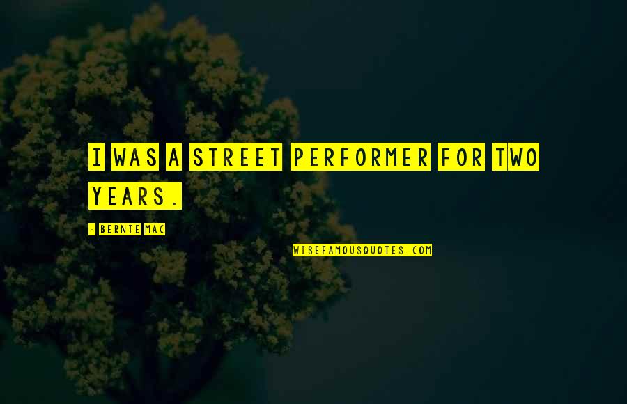 Weak Person Quotes By Bernie Mac: I was a street performer for two years.