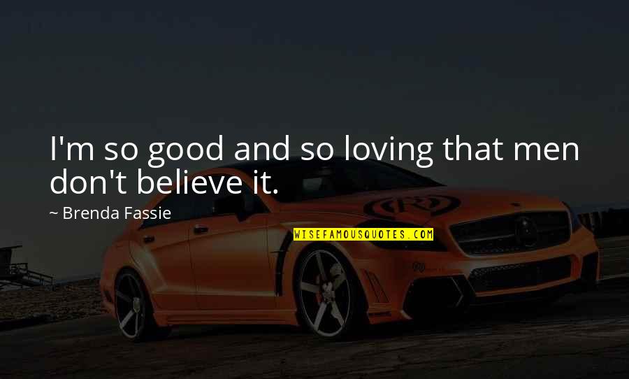 Weak Person Quotes By Brenda Fassie: I'm so good and so loving that men Weak Person Quotes By Brenda Fassie: I'm so good and so loving that men