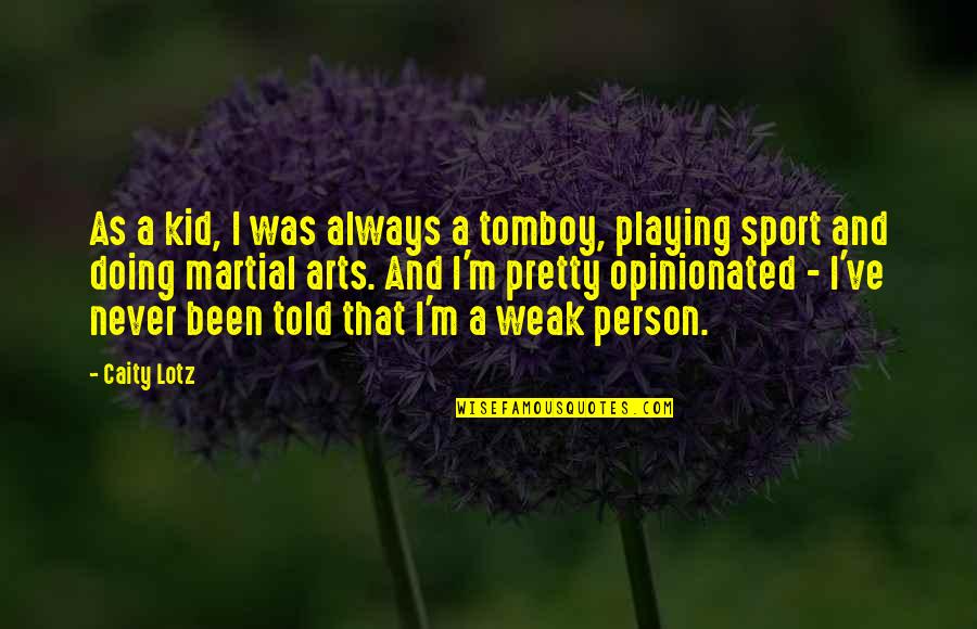 Weak Person Quotes By Caity Lotz: As a kid, I was always a tomboy, Weak Person Quotes By Caity Lotz: As a kid, I was always a tomboy,