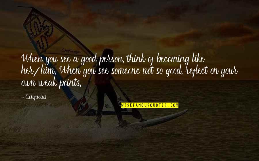 Weak Person Quotes By Confucius: When you see a good person, think of