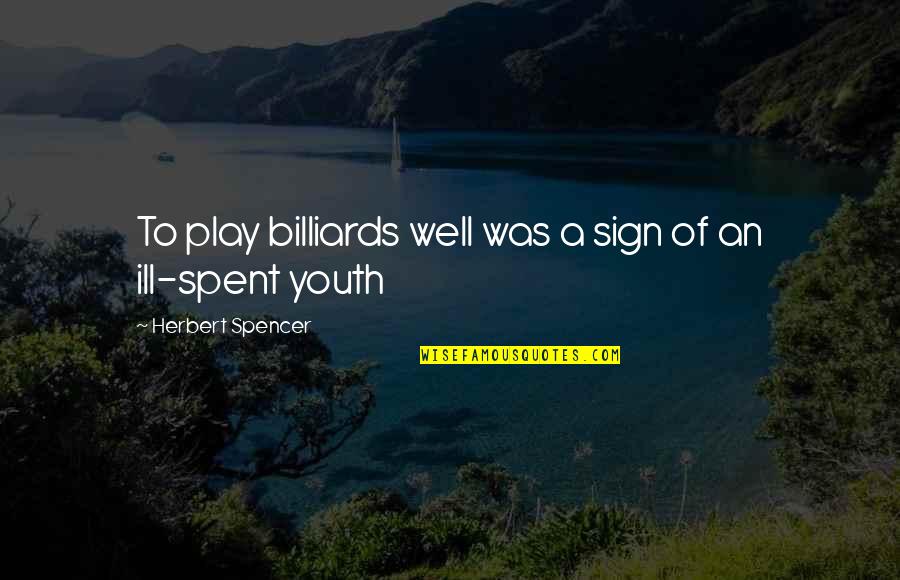 Weak Person Quotes By Herbert Spencer: To play billiards well was a sign of