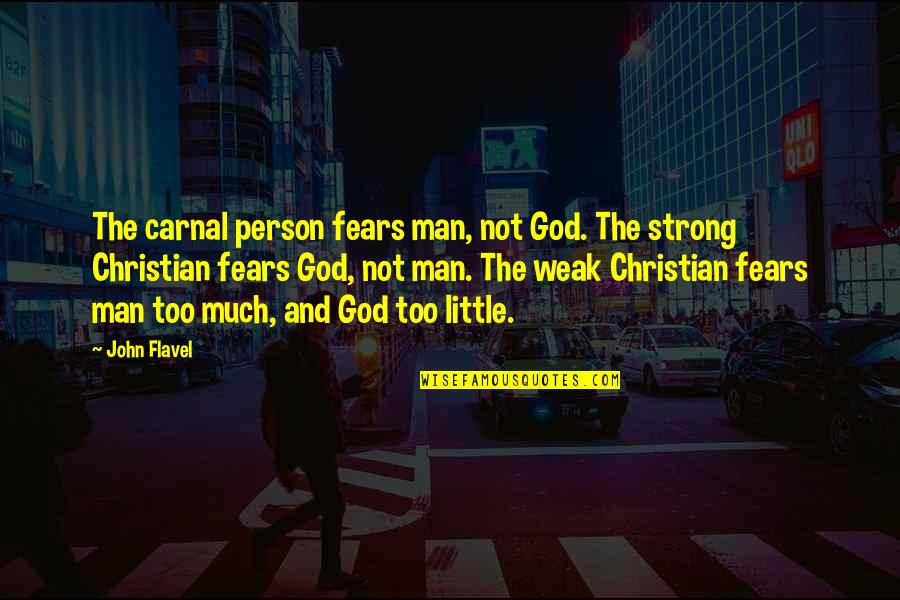 Weak Person Quotes By John Flavel: The carnal person fears man, not God. The Weak Person Quotes By John Flavel: The carnal person fears man, not God. The