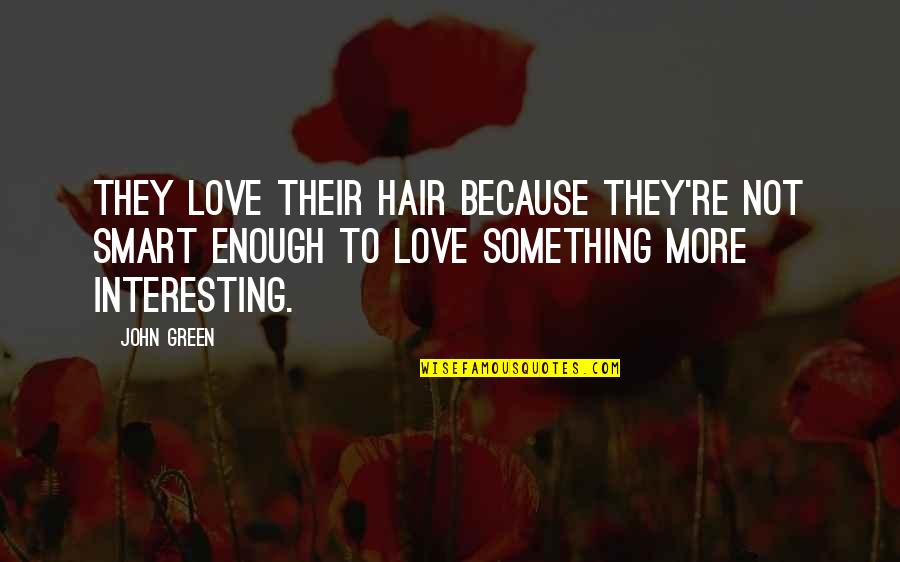 Weak Person Quotes By John Green: They love their hair because they're not smart