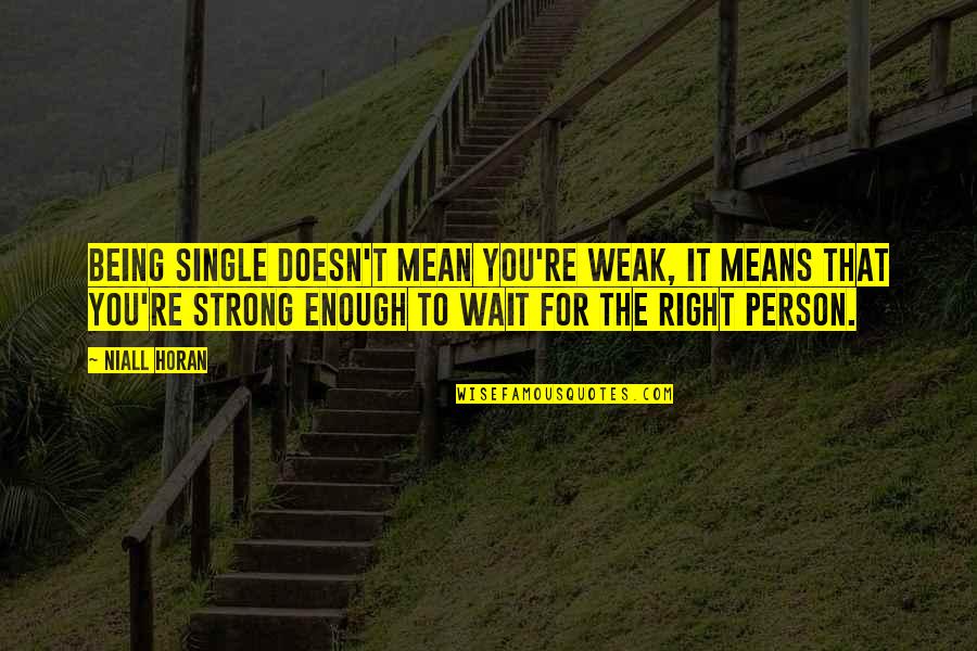 Weak Person Quotes By Niall Horan: Being single doesn't mean you're weak, it means Weak Person Quotes By Niall Horan: Being single doesn't mean you're weak, it means