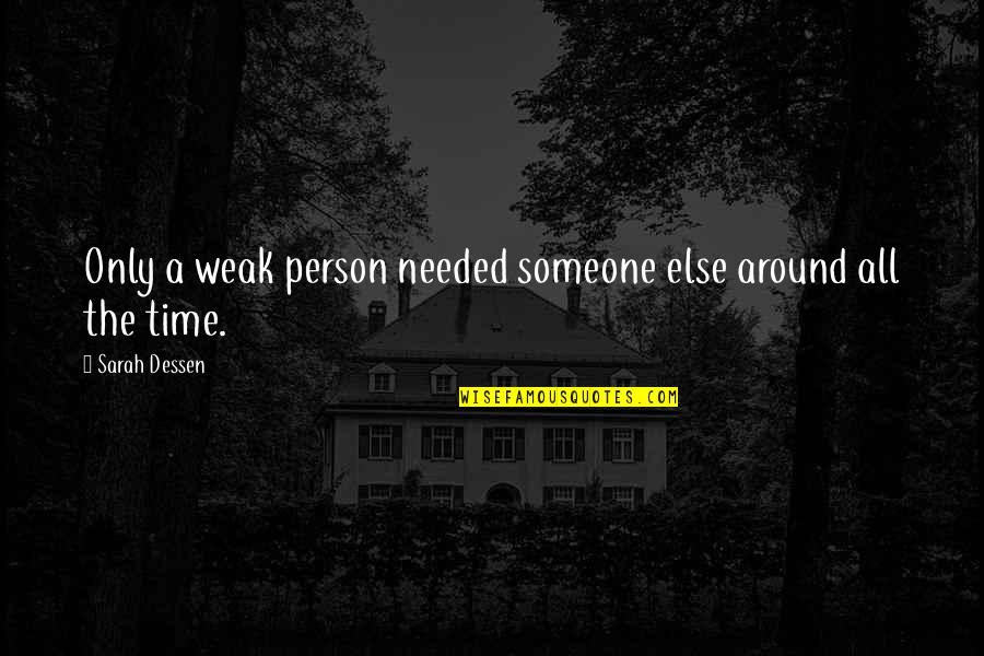 Weak Person Quotes By Sarah Dessen: Only a weak person needed someone else around Weak Person Quotes By Sarah Dessen: Only a weak person needed someone else around