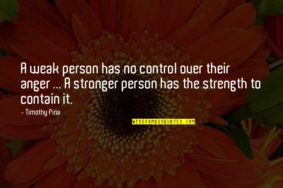 Weak Person Quotes By Timothy Pina: A weak person has no control over their