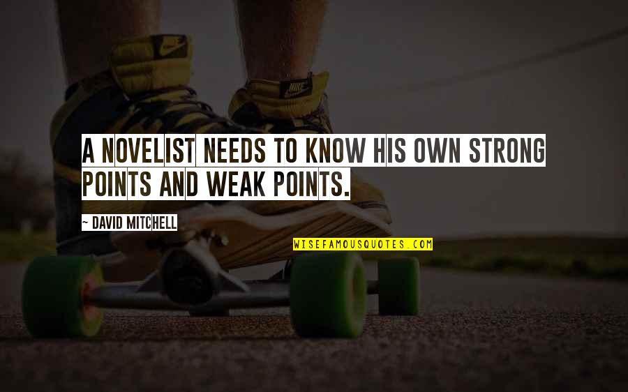 Weak Points Quotes By David Mitchell: A novelist needs to know his own strong