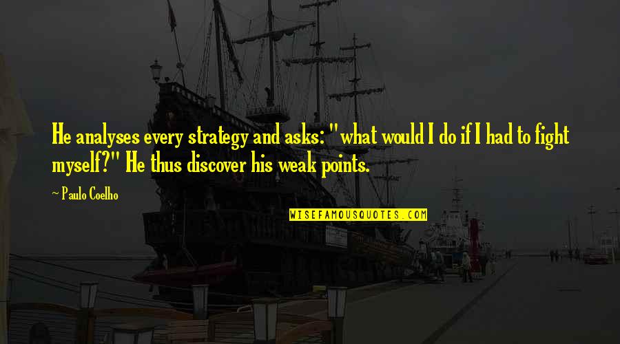 Weak Points Quotes By Paulo Coelho: He analyses every strategy and asks: "what would