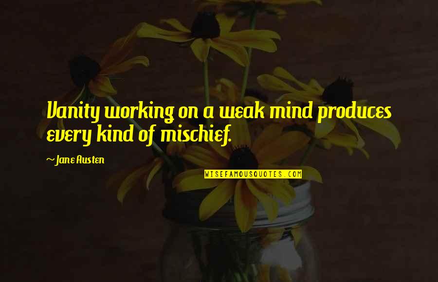 Weak Quotes By Jane Austen: Vanity working on a weak mind produces every