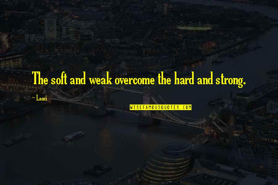 Weak Quotes By Laozi: The soft and weak overcome the hard and