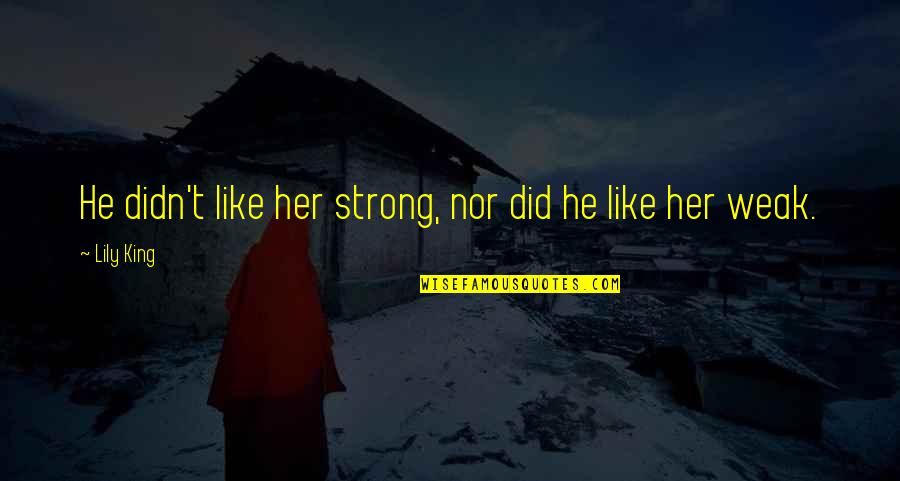 Weak Relationships Quotes By Lily King: He didn't like her strong, nor did he