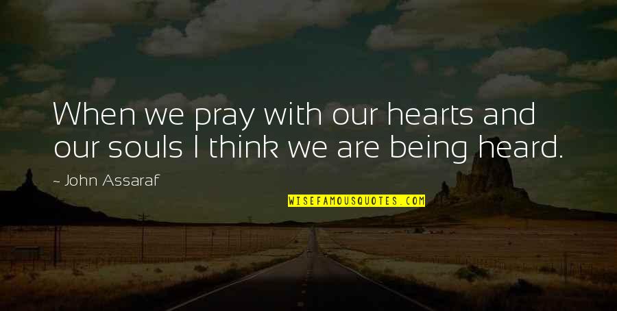 Weak Sauce Quotes By John Assaraf: When we pray with our hearts and our