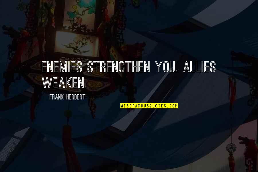 Weaken Quotes By Frank Herbert: Enemies strengthen you. Allies weaken.