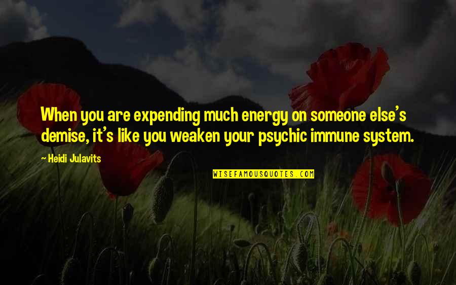 Weaken Quotes By Heidi Julavits: When you are expending much energy on someone