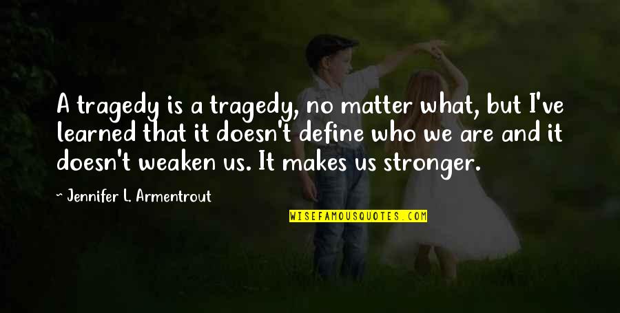 Weaken Quotes By Jennifer L. Armentrout: A tragedy is a tragedy, no matter what,
