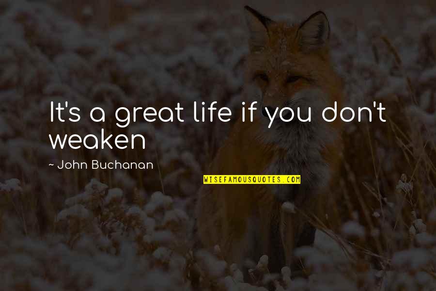 Weaken Quotes By John Buchanan: It's a great life if you don't weaken