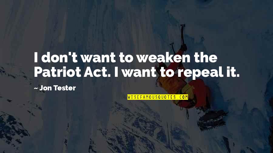 Weaken Quotes By Jon Tester: I don't want to weaken the Patriot Act.