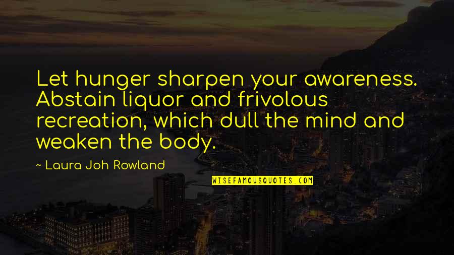 Weaken Quotes By Laura Joh Rowland: Let hunger sharpen your awareness. Abstain liquor and