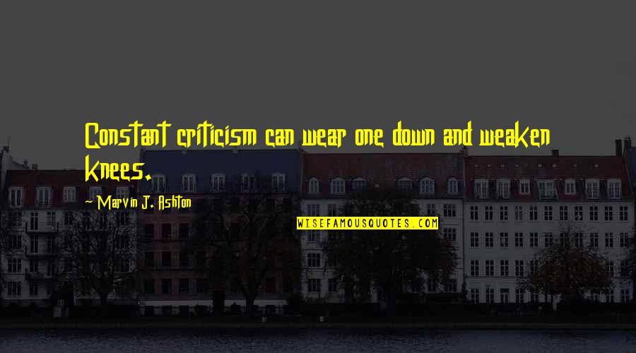 Weaken Quotes By Marvin J. Ashton: Constant criticism can wear one down and weaken