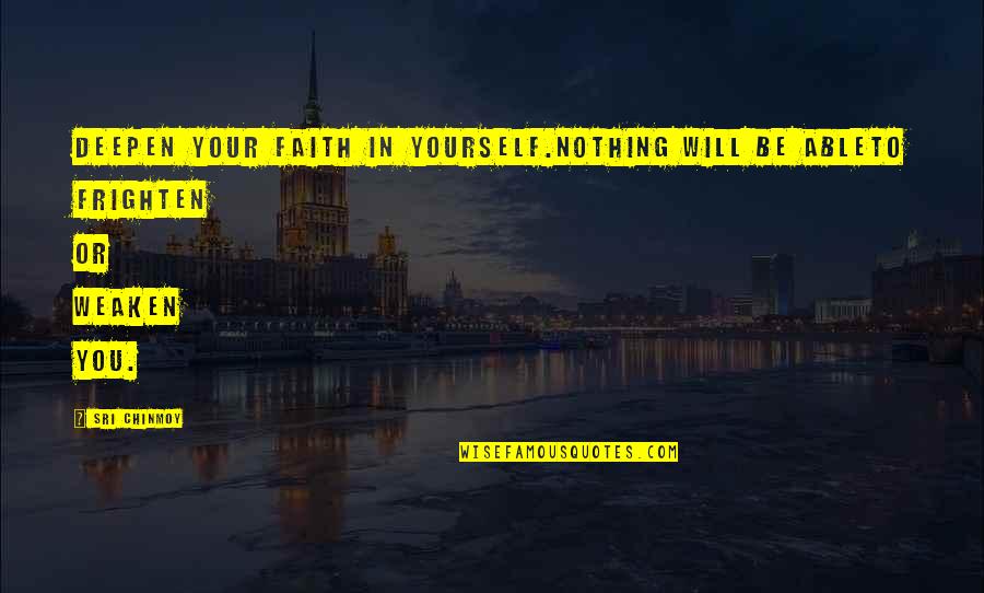 Weaken Quotes By Sri Chinmoy: Deepen your faith in yourself.Nothing will be ableTo