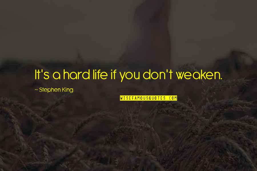 Weaken Quotes By Stephen King: It's a hard life if you don't weaken.
