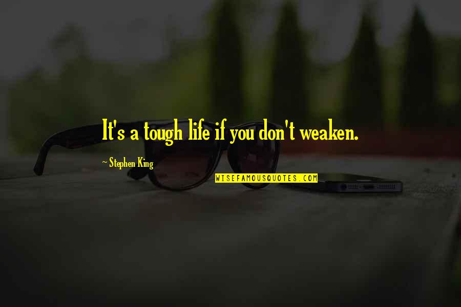 Weaken Quotes By Stephen King: It's a tough life if you don't weaken.