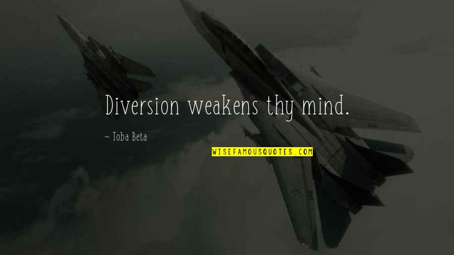 Weaken Quotes By Toba Beta: Diversion weakens thy mind.