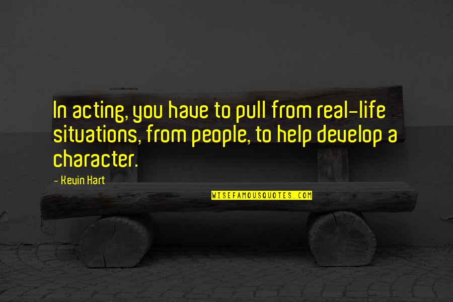 Weaken Synonyms Quotes By Kevin Hart: In acting, you have to pull from real-life Weaken Synonyms Quotes By Kevin Hart: In acting, you have to pull from real-life