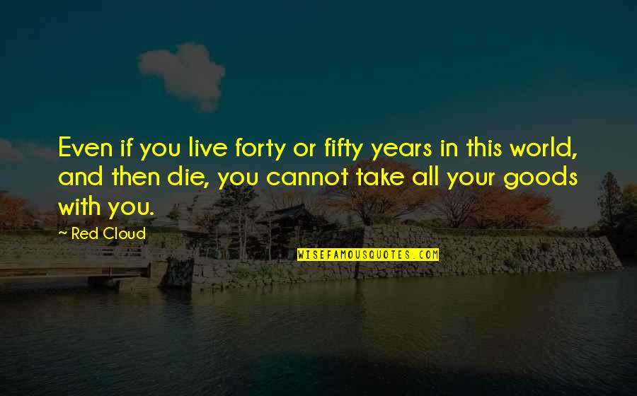 Weaken Synonyms Quotes By Red Cloud: Even if you live forty or fifty years