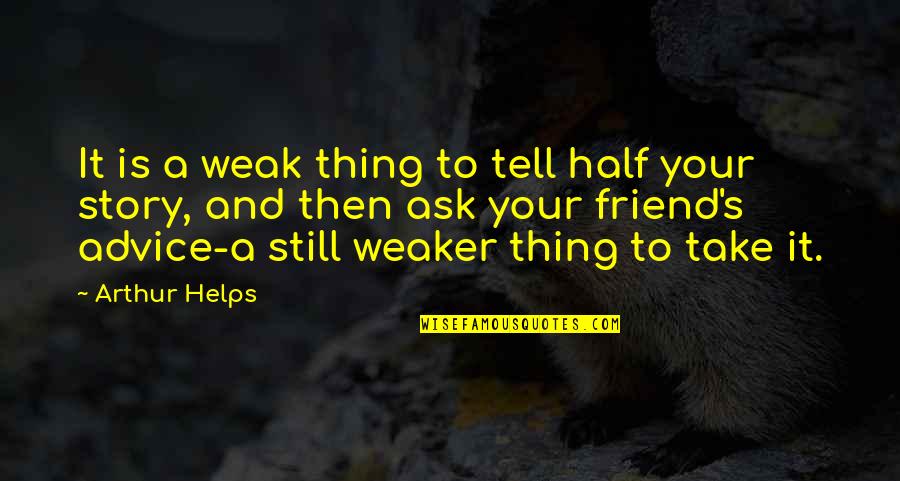 Weaker Quotes By Arthur Helps: It is a weak thing to tell half