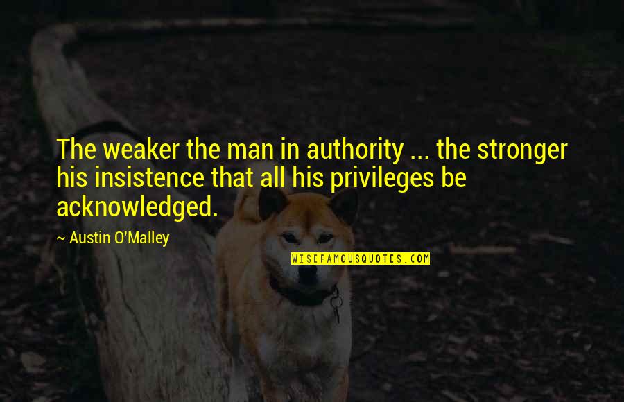 Weaker Quotes By Austin O'Malley: The weaker the man in authority ... the