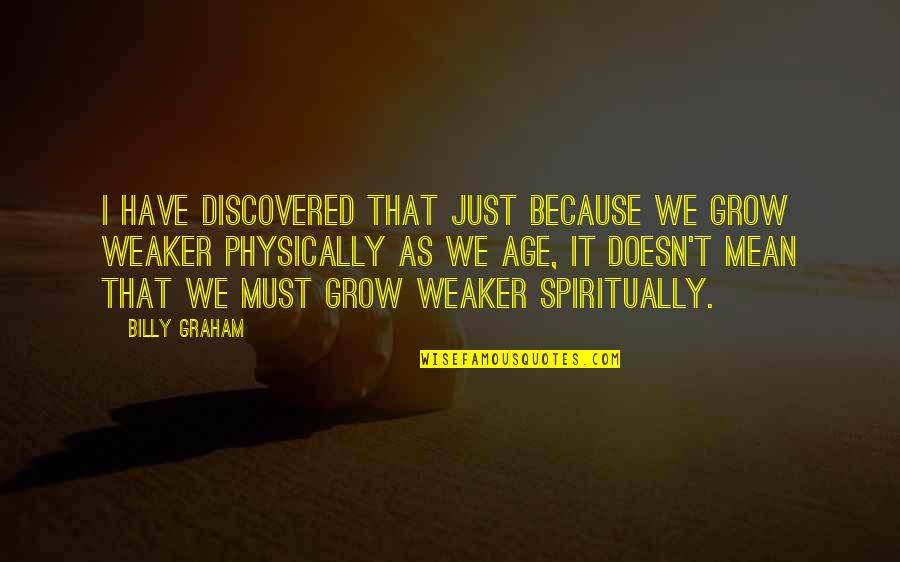 Weaker Quotes By Billy Graham: I have discovered that just because we grow