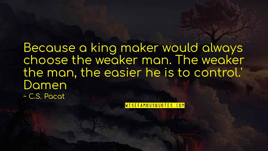 Weaker Quotes By C.S. Pacat: Because a king maker would always choose the