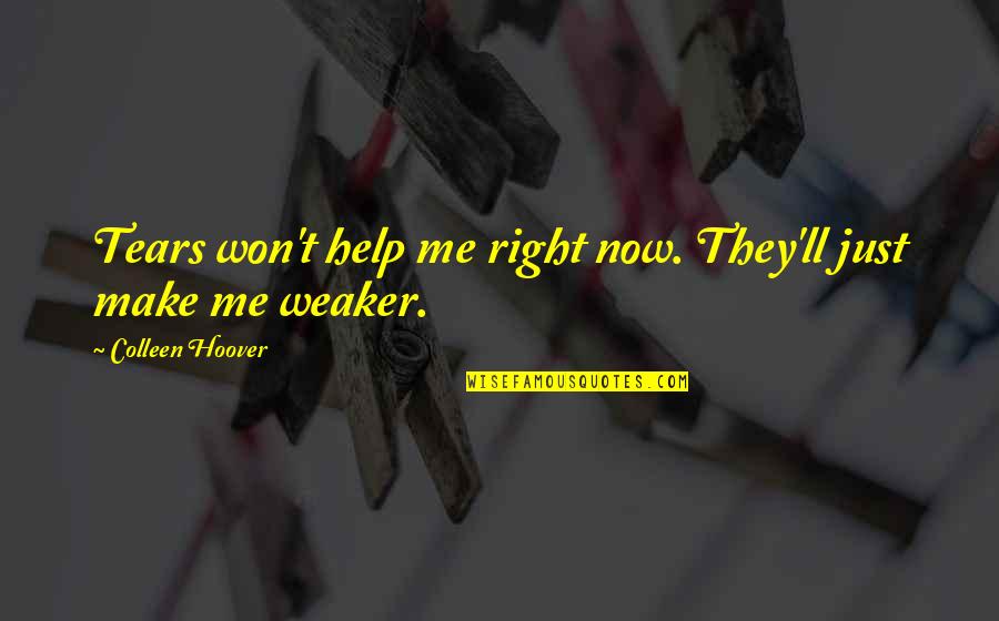 Weaker Quotes By Colleen Hoover: Tears won't help me right now. They'll just