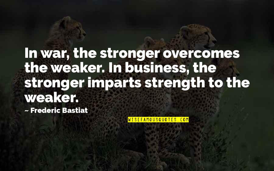 Weaker Quotes By Frederic Bastiat: In war, the stronger overcomes the weaker. In