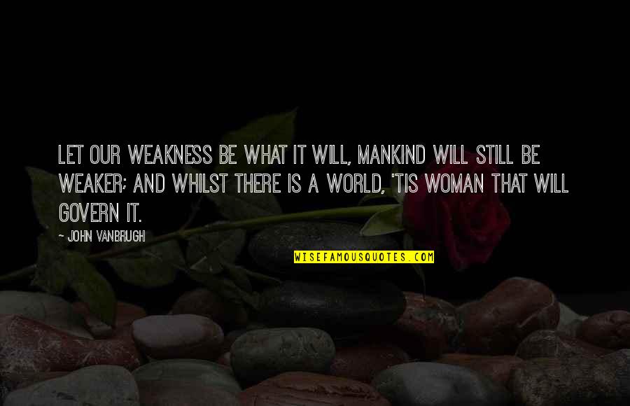 Weaker Quotes By John Vanbrugh: Let our weakness be what it will, mankind