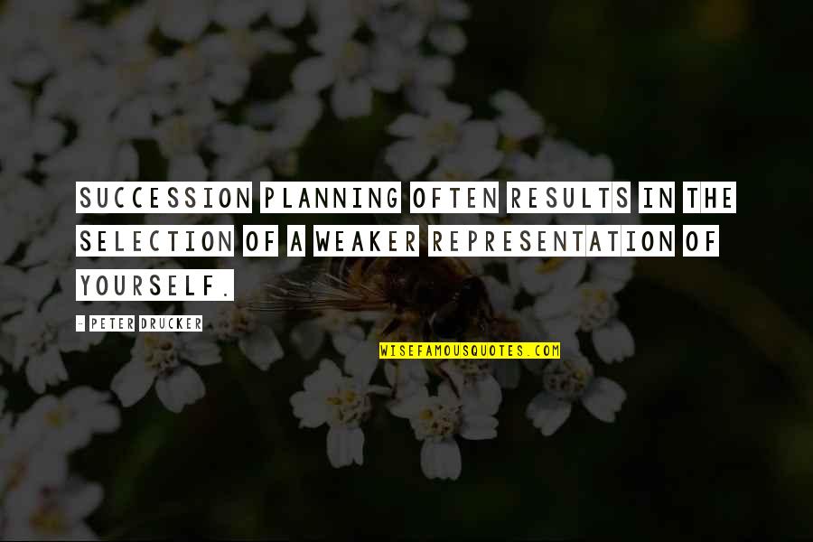 Weaker Quotes By Peter Drucker: Succession planning often results in the selection of