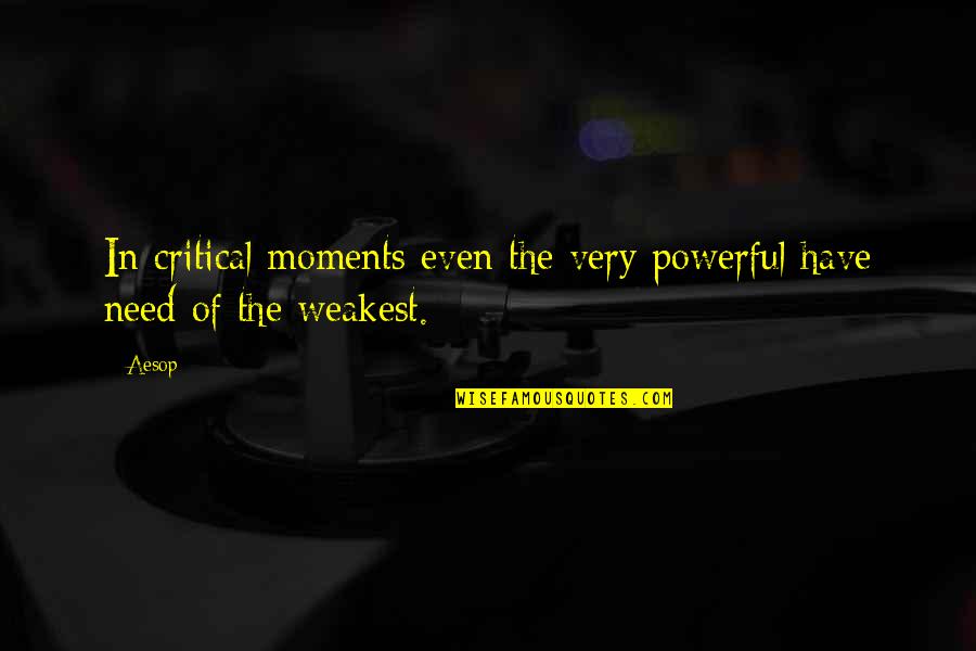 Weakest Moments Quotes By Aesop: In critical moments even the very powerful have