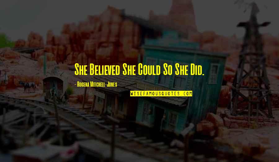 Weakest Moments Quotes By Rogena Mitchell-Jones: She Believed She Could So She Did.