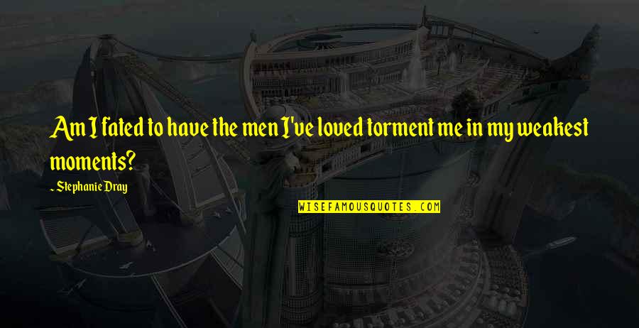 Weakest Moments Quotes By Stephanie Dray: Am I fated to have the men I've