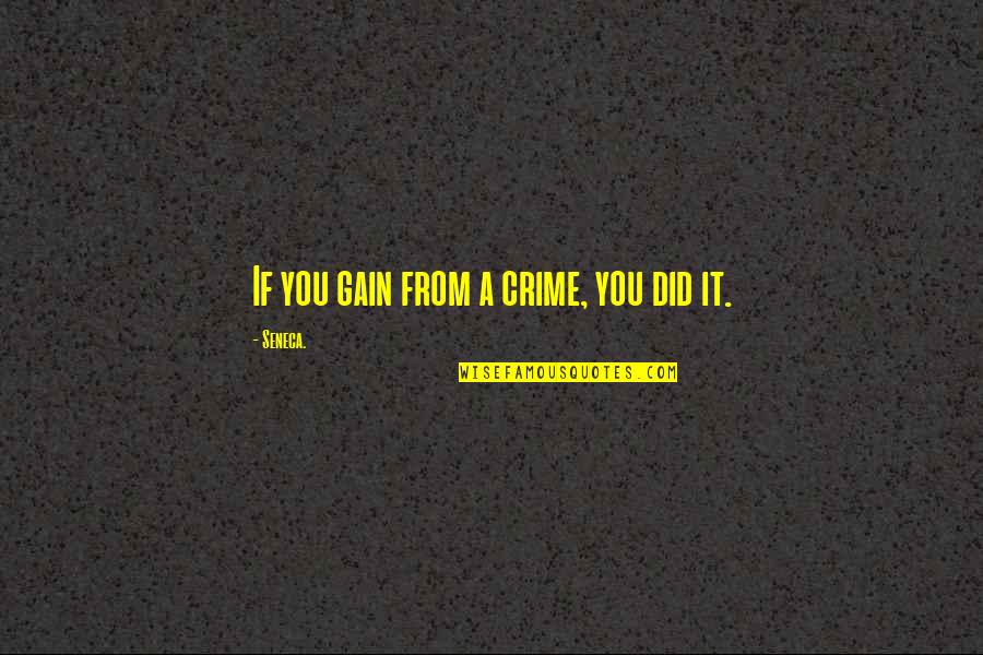 Weakest Person Quotes By Seneca.: If you gain from a crime, you did