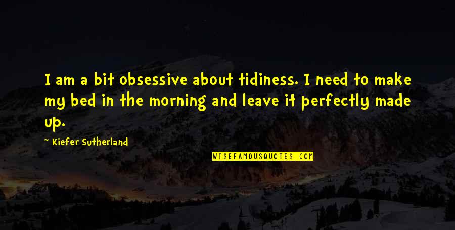 Weakland Farms Quotes By Kiefer Sutherland: I am a bit obsessive about tidiness. I