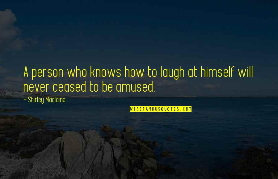 Weakland Farms Quotes By Shirley Maclaine: A person who knows how to laugh at Weakland Farms Quotes By Shirley Maclaine: A person who knows how to laugh at