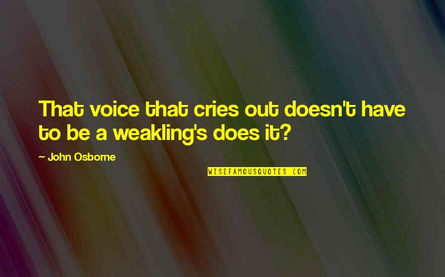 Weakling Quotes By John Osborne: That voice that cries out doesn't have to